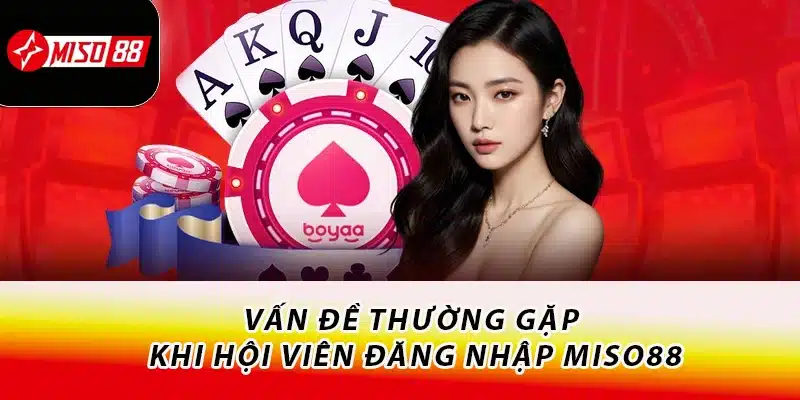 Vấn đề thường gặp khi hội viên đăng nhập Miso88