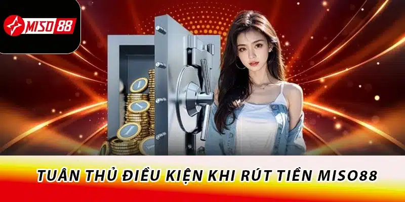 Thao Tác Rút Tiền Miso88 Nhận Tiền Thắng Cược Liền Tay 1 Tuân thủ điều kiện khi rút tiền Miso88