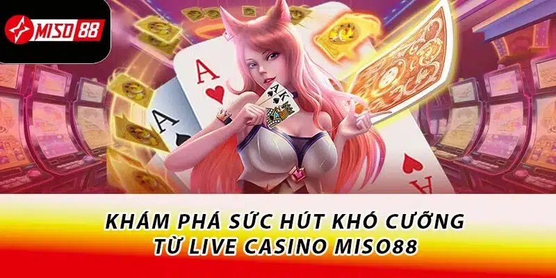 Khám Phá Live Casino Miso88 - Nâng Tầm Trải Nghiệm Cá Cược 1 Khám phá sức hút khó cưỡng từ live casino Miso88